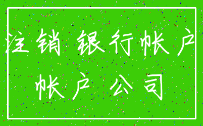 注销 银行帐户_帐户 公司
