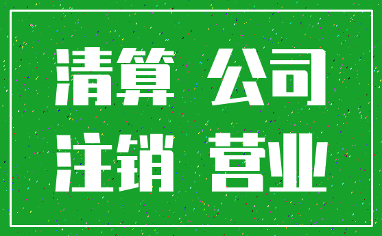清算 公司_注销 营业