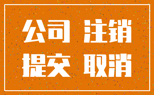 公司 注销_提交 取消