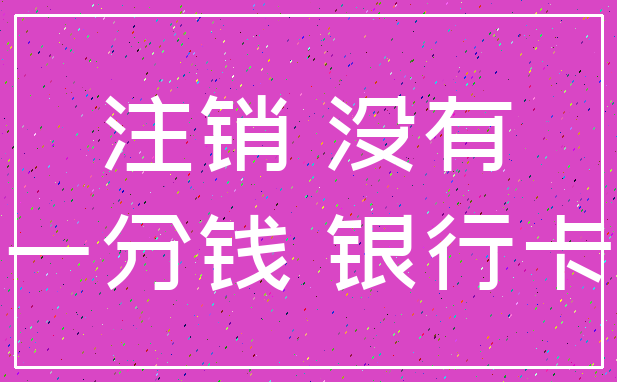 注销 没有_一分钱 银行卡