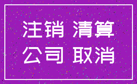 注销 清算_公司 取消