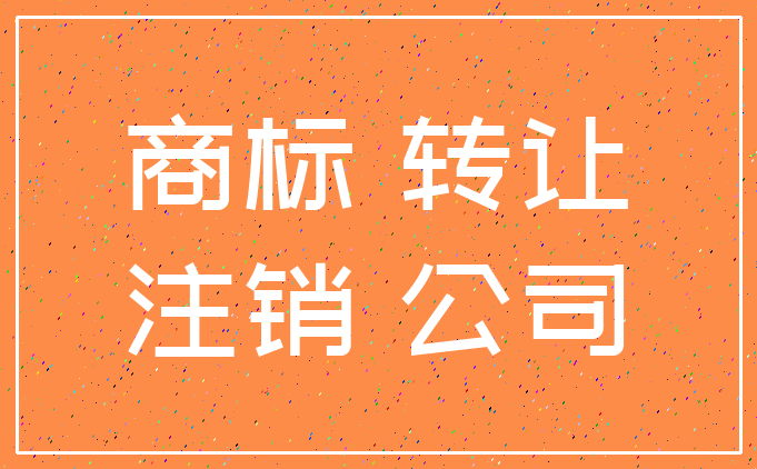 商标 转让_注销 公司