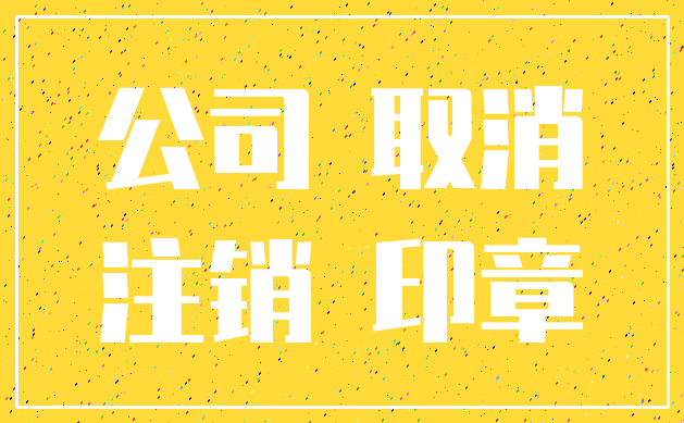 公司 取消_注销 印章