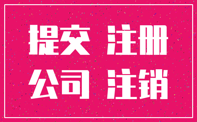 提交 注册_公司 注销