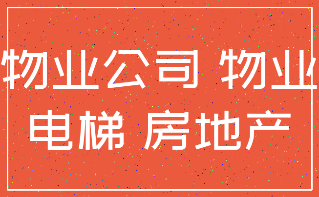 物业公司 物业_电梯 房地产