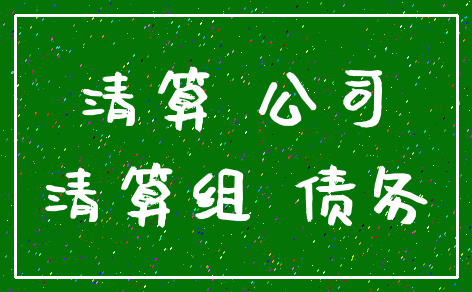 清算 公司_清算组 债务