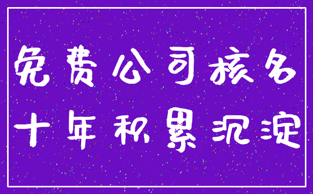 免费公司核名_十年积累沉淀