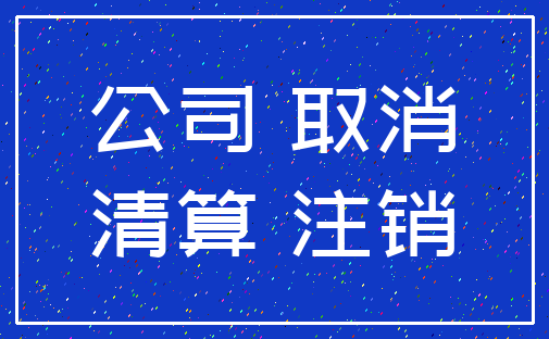 公司 取消_清算 注销