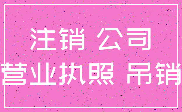 注销 公司_营业执照 吊销