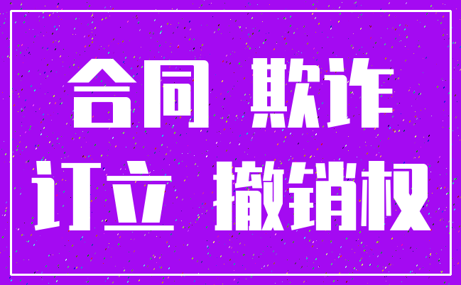 合同 欺诈_订立 撤销权