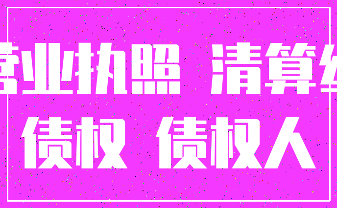 营业执照 清算组_债权 债权人