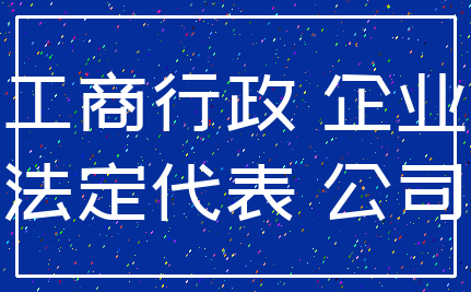 工商行政 企业_法定代表 公司