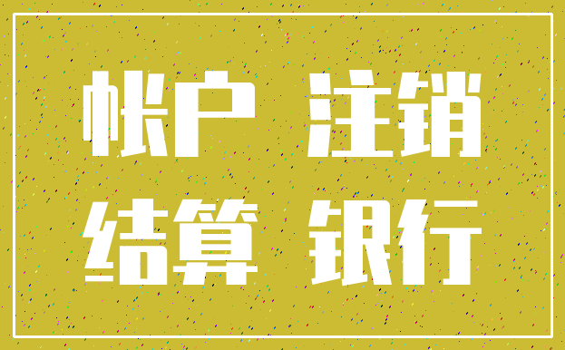 帐户 注销_结算 银行