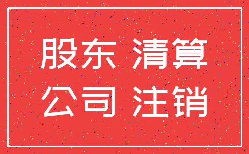 股东 清算_公司 注销