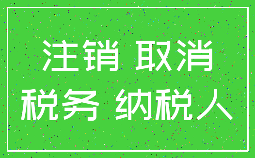 注销 取消_税务 纳税人