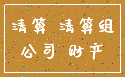 清算 清算组_公司 财产