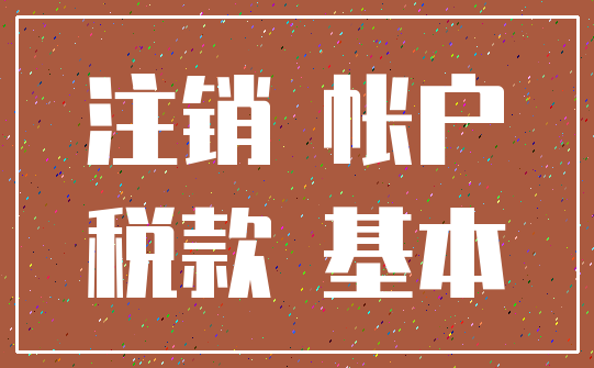 注销 帐户_税款 基本