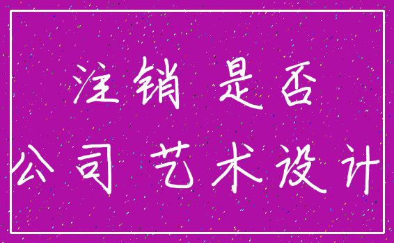 注销 是否_公司 艺术设计