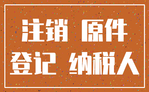 注销 原件_登记 纳税人