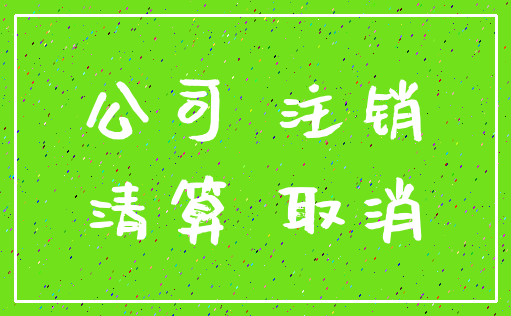 公司 注销_清算 取消