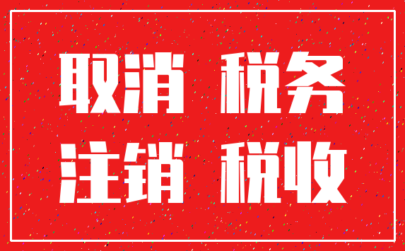 取消 税务_注销 税收