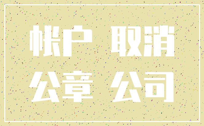 帐户 取消_公章 公司