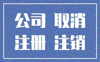 公司 取消_注册 注销