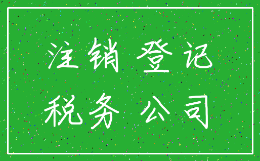 注销 登记_税务 公司
