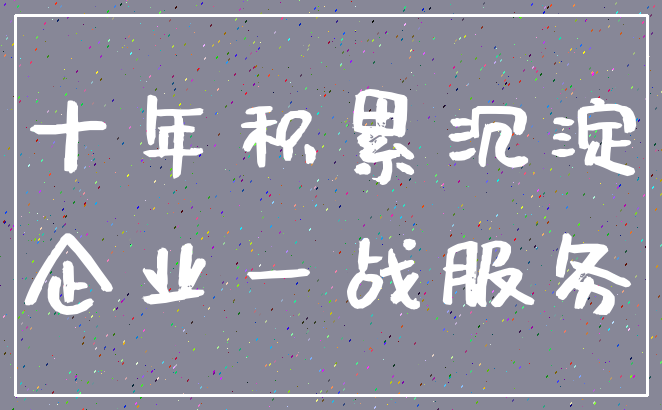 十年积累沉淀_企业一战服务