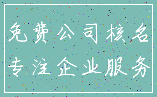 免费公司核名_专注企业服务