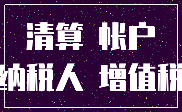 清算 帐户_纳税人 增值税