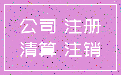 公司 注册_清算 注销