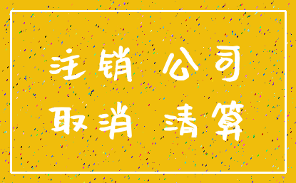 注销 公司_取消 清算