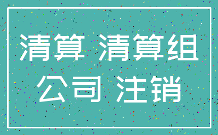 清算 清算组_公司 注销