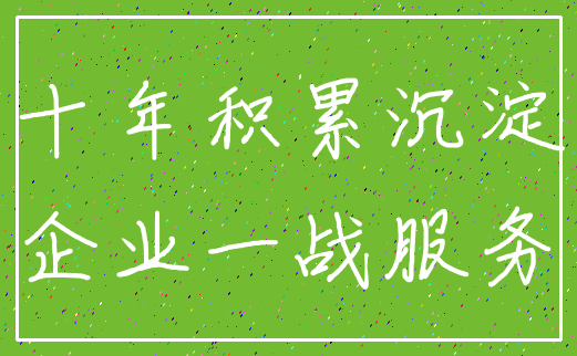十年积累沉淀_企业一战服务