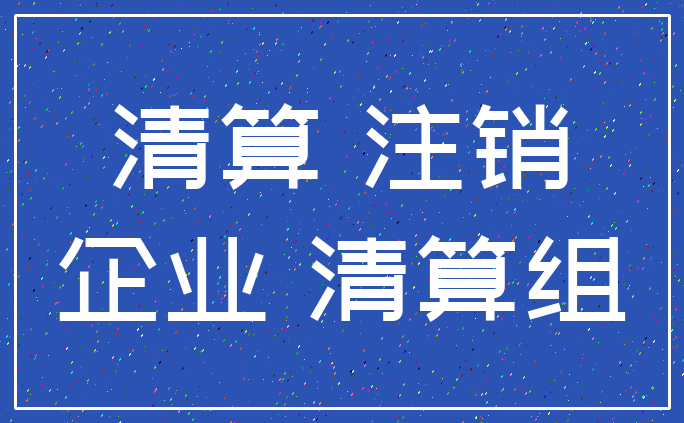 清算 注销_企业 清算组