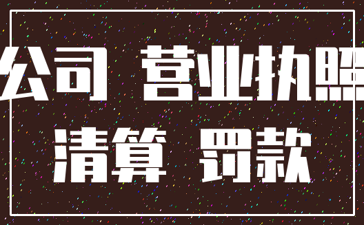 公司 营业执照_清算 罚款
