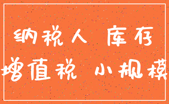 纳税人 库存_增值税 小规模
