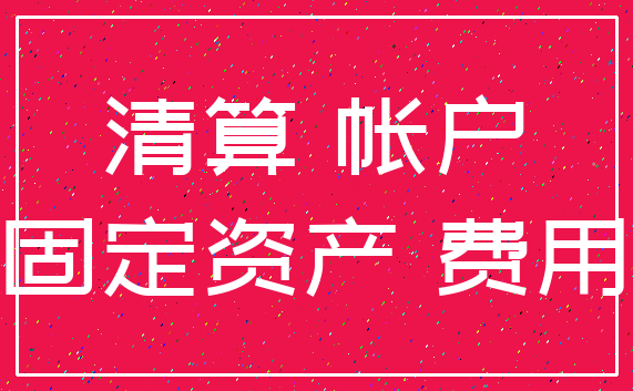 清算 帐户_固定资产 费用