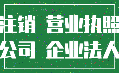 注销 营业执照_公司 企业法人