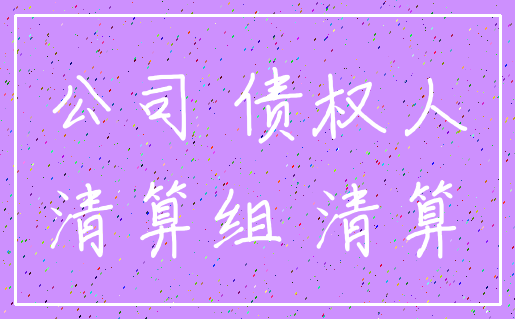 公司 债权人_清算组 清算