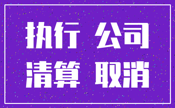 执行 公司_清算 取消