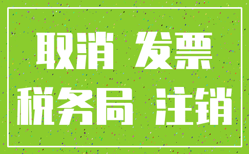 取消 发票_税务局 注销