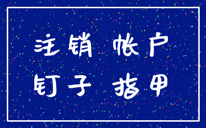 注销 帐户_钉子 指甲