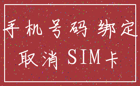 手机号码 绑定_取消 SIM卡