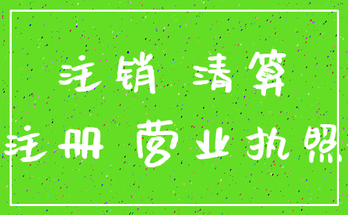 注销 清算_注册 营业执照