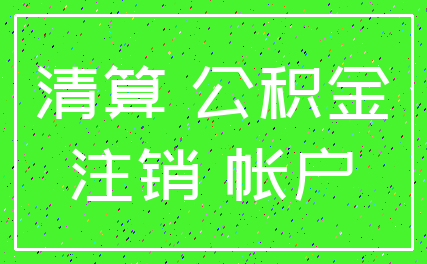 清算 公积金_注销 帐户