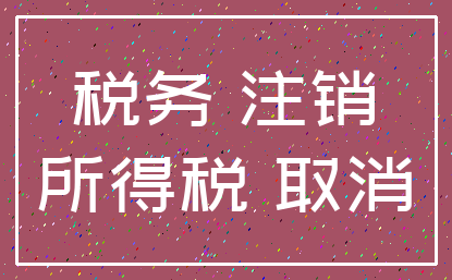 税务 注销_所得税 取消