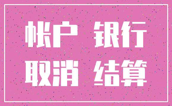 帐户 银行_取消 结算