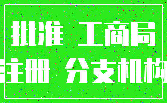 批准 工商局_注册 分支机构